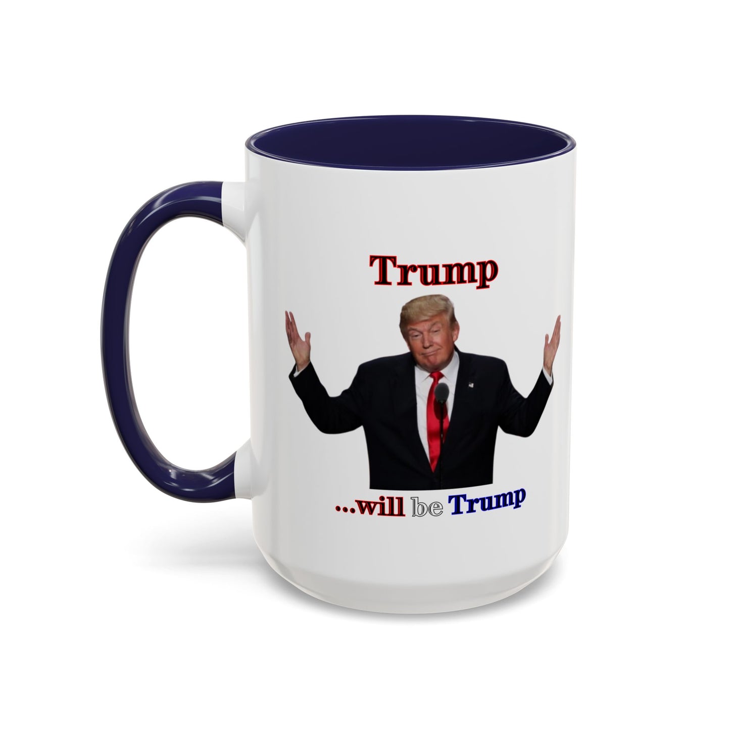 Trump...will be Trump White Accent Mug by theGreenDragonTavern.shop