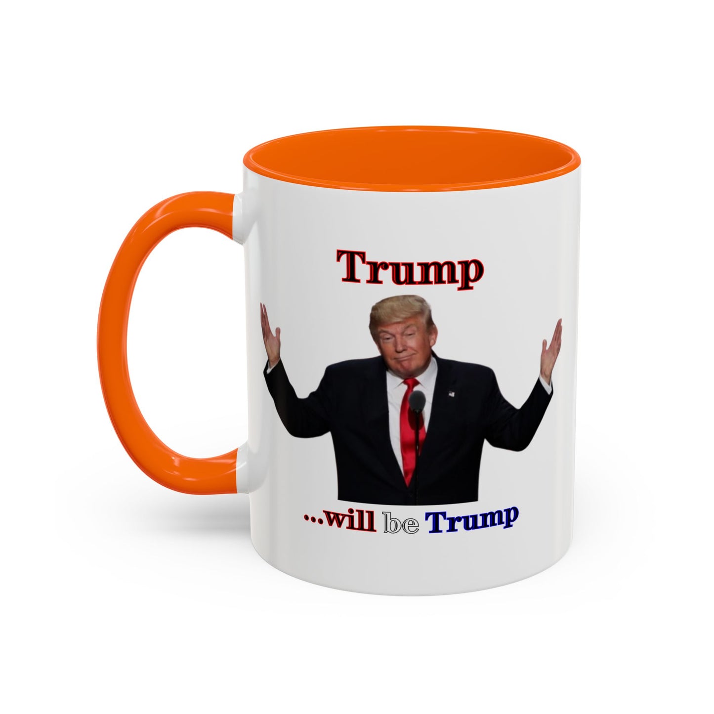 Trump...will be Trump White Accent Mug by theGreenDragonTavern.shop