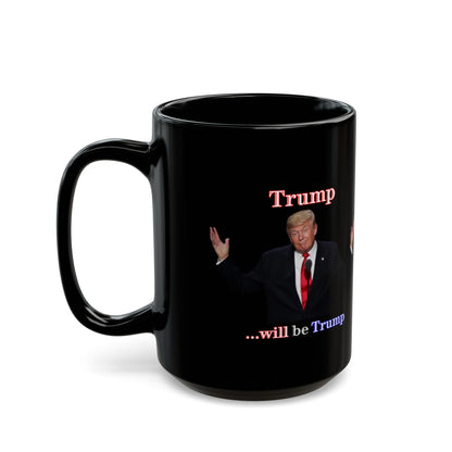 Trump...will be Trump Black Mug by theGreenDragonTavern.shop