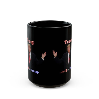 Trump...will be Trump Black Mug by theGreenDragonTavern.shop