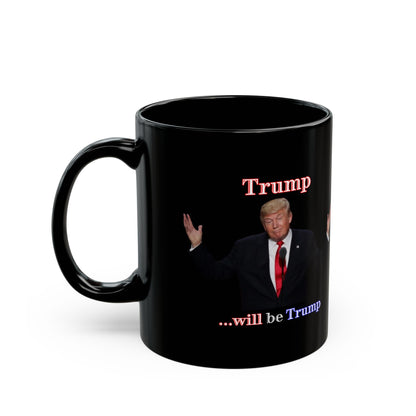 Trump...will be Trump Black Mug by theGreenDragonTavern.shop