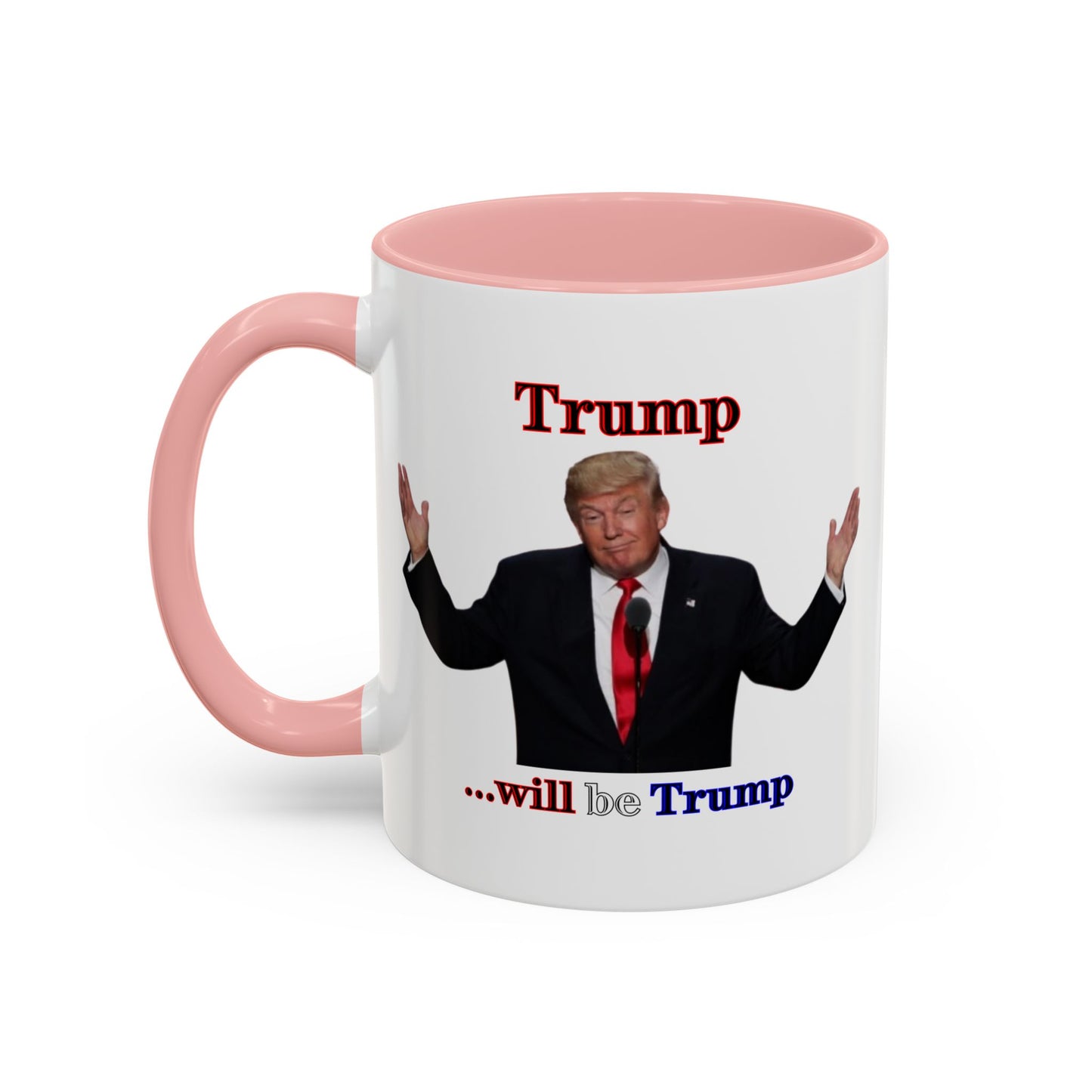 Trump...will be Trump White Accent Mug by theGreenDragonTavern.shop