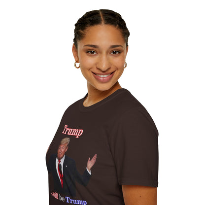Trump...will be Trump Dark colors Unisex T-Shirt by theGreenDragonTavern.shop