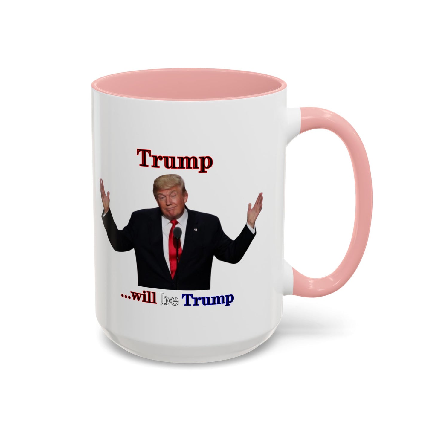 Trump...will be Trump White Accent Mug by theGreenDragonTavern.shop