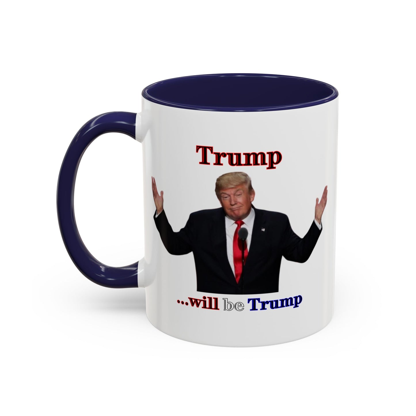 Trump...will be Trump White Accent Mug by theGreenDragonTavern.shop